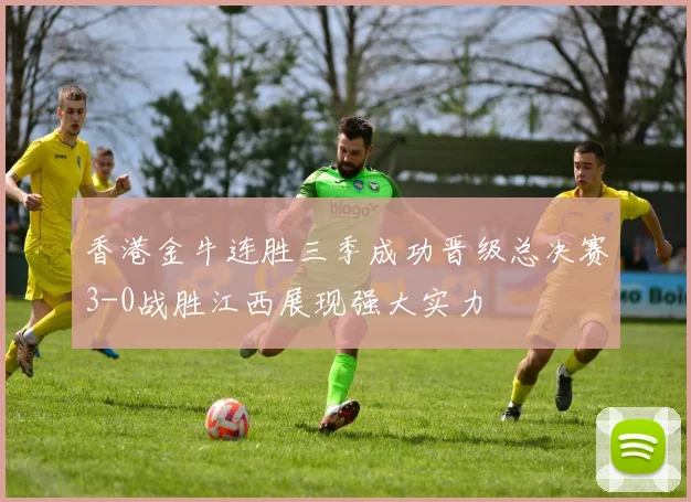 香港金牛连胜三季成功晋级总决赛3-0战胜江西展现强大实力